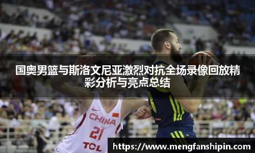 Mk Sports国奥男篮与斯洛文尼亚激烈对抗全场录像回放精彩分析与亮点总结