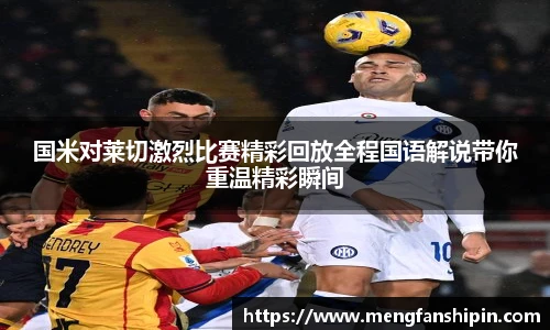 Mk Sports国米对莱切激烈比赛精彩回放全程国语解说带你重温精彩瞬间